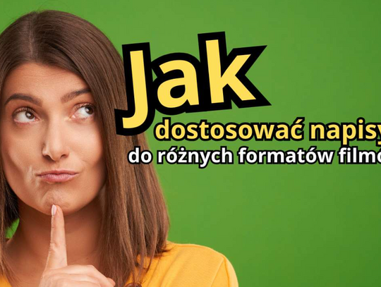 Jak dostosować napisy do różnych formatów filmów?